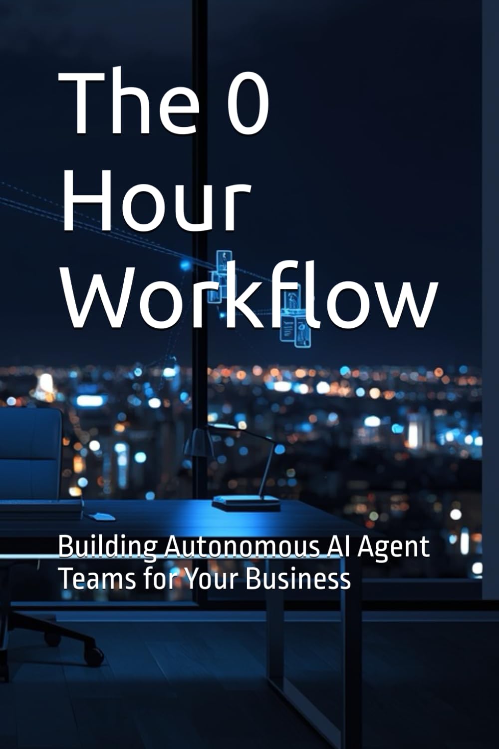 The 0 Hour Workflow: Building Autonomous AI Agent Teams for Your Business (AI Hub)