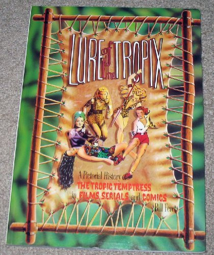 Lure of the Tropix: A Pictorial History of the Tropic Temptress in Films, Serials and Comics
