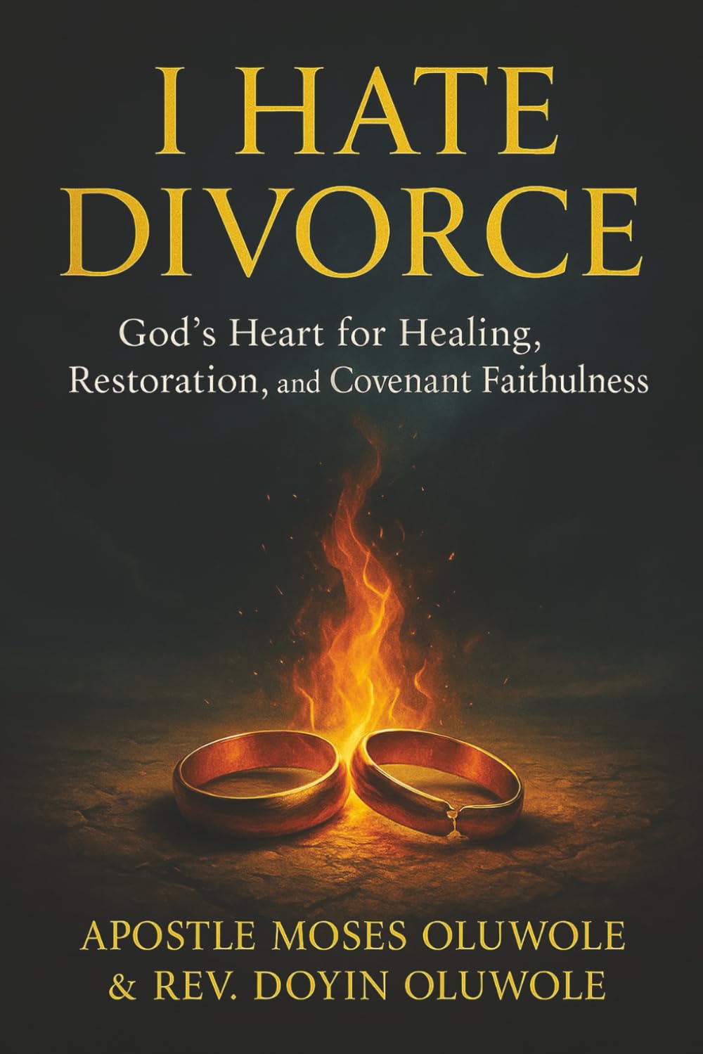 I Hate Divorce: God’s Heart for Healing, Restoration, and Covenant Faithfulness