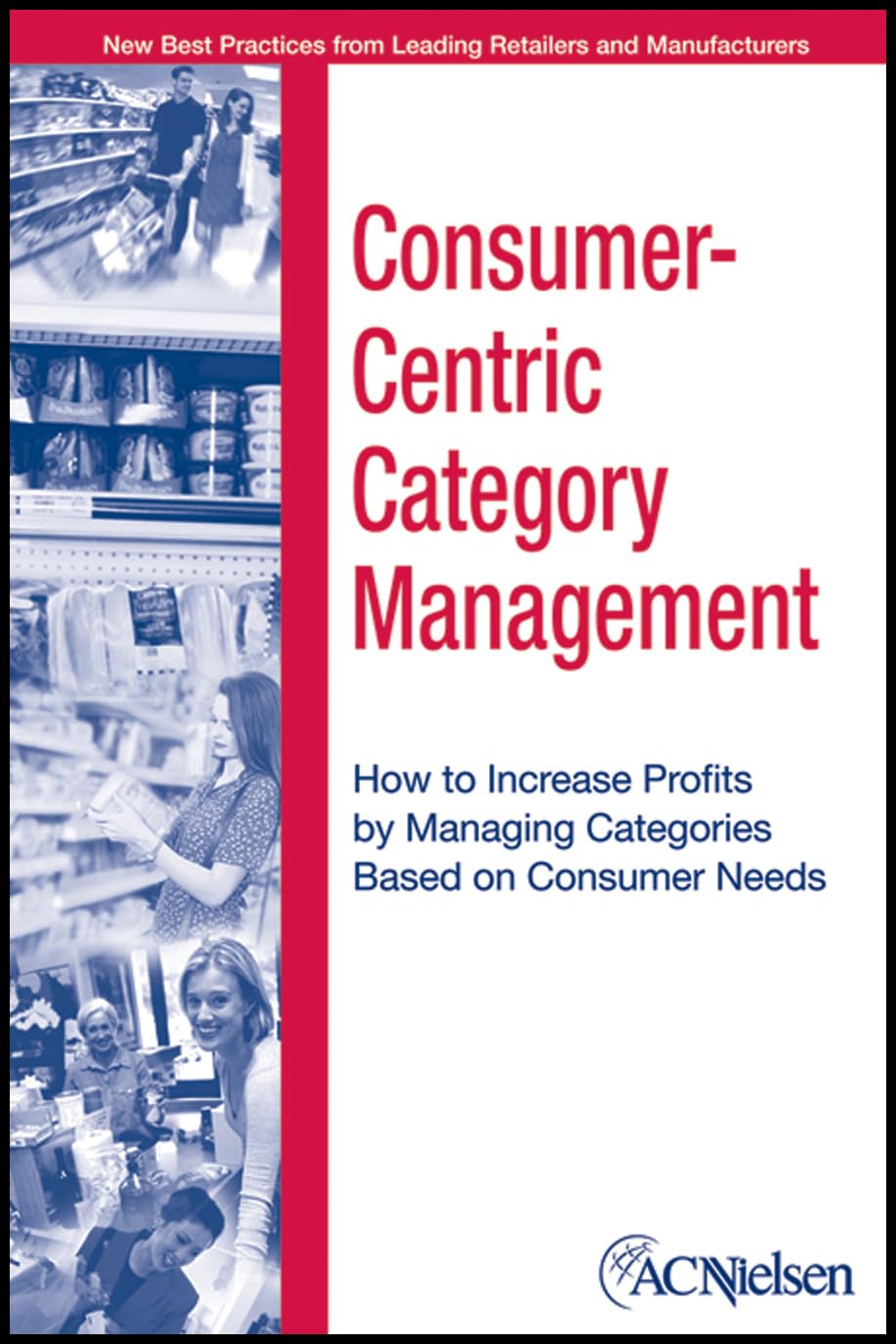 Consumer-Centric Category Management: How to Increase Profits by Managing Categories Based on Consumer Needs