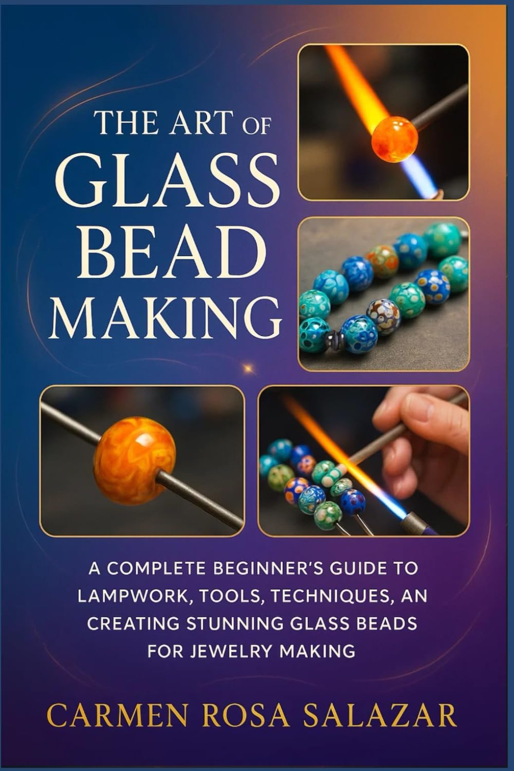 The Art of Glass Bead Making: A Complete Beginner’s Guide to Lampwork, Tools, Techniques, and Creating Stunning Glass Beads for Jewelry Making