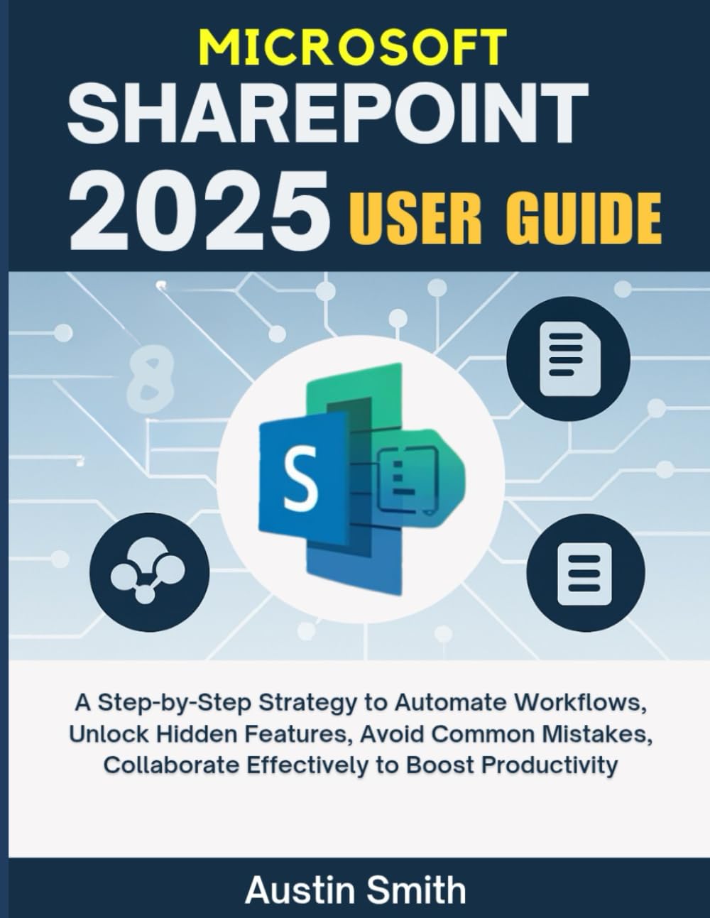 Microsoft SharePoint 2025 User Guide: A Step-by-Step Strategy to Automate Workflows, Unlock Hidden Features, Avoid Common Mistakes, Collaborate ... Multimedia And Software Updates (AMS))
