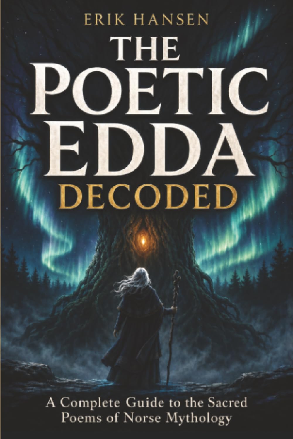 The Poetic Edda Decoded: A Complete Guide to the Sacred Poems of Norse Mythology (Norse Mythology Uncovered)