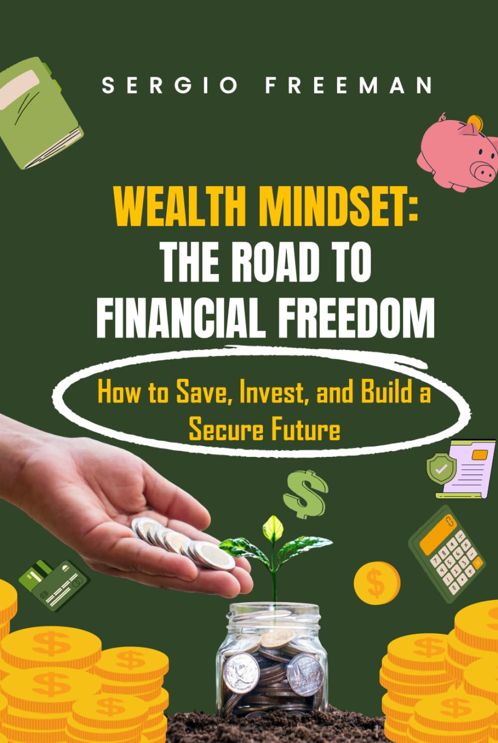 WEALTH MINDSET: THE ROAD TO FINANCIAL FREEDOM: How to Save, Invest, and Build a Secure Future