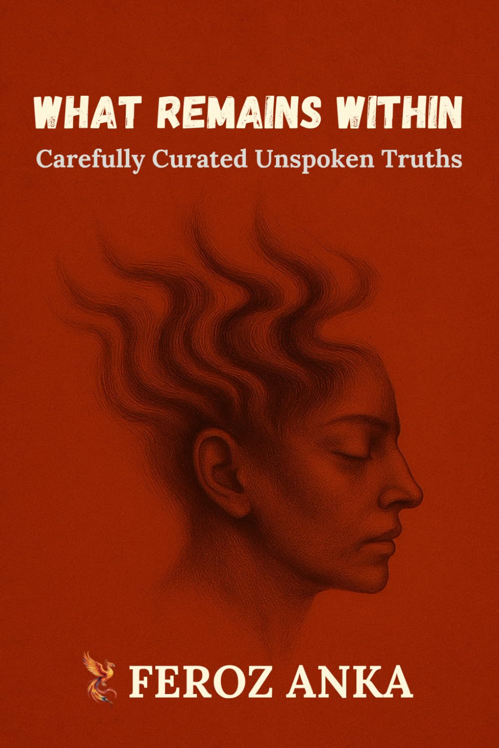 What Remains Within: Carefully Curated Unspoken Truths: Prose Poems on the Wounded Self and Quiet Faith