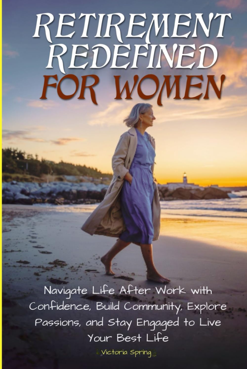 Retirement Redefined for Women: Navigate Life After Work with Confidence, Build Community, Explore Passions, and Stay Engaged to Live Your Best Life