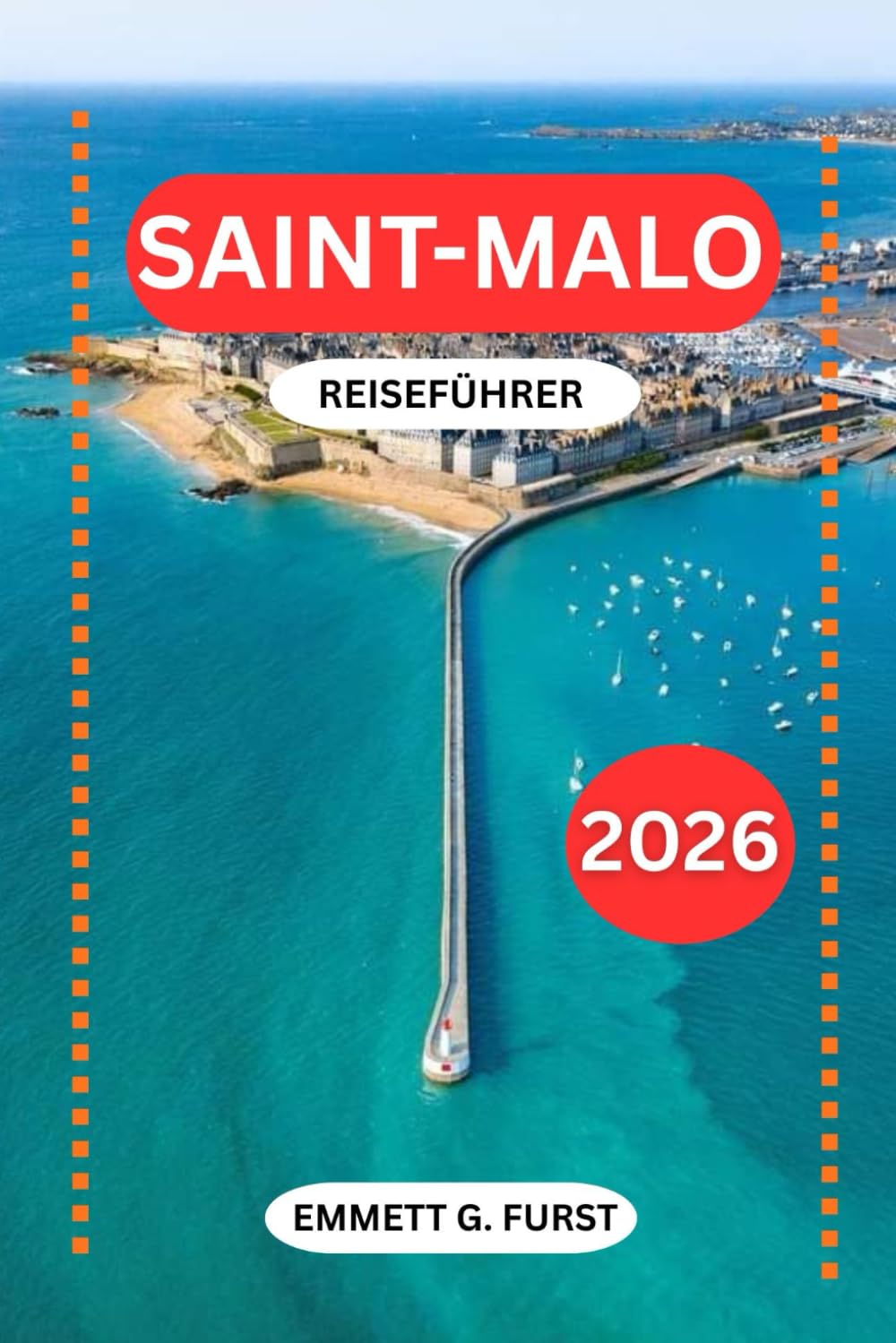 SAINT-MALO REISEFÜHRER 2026: Reiserouten, Hotels, Strände, Gezeiten, lokale Küche und praktische Reisetipps für die historische ummauerte Stadt Frankreichs