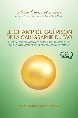 Champ De Guérison De La Calligraphie Du Tao: Un Système D’information Avec Six Techniques Sacrées Du Tao Pour Vous Donner Les Moyens De Guérir Et De Transformer Votre Vie