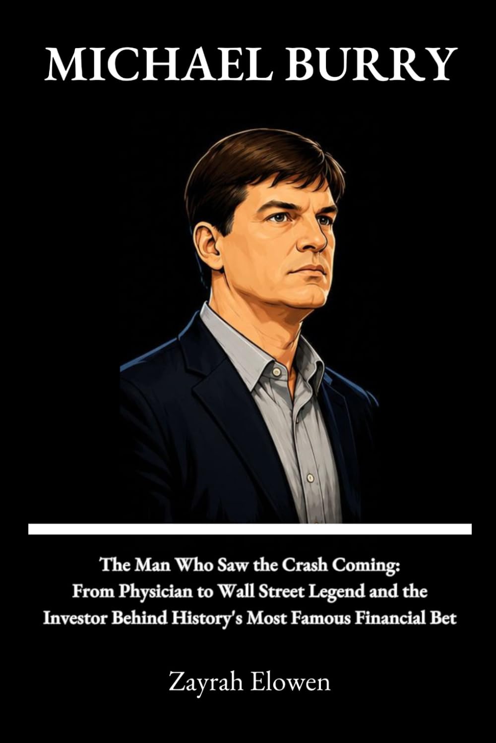 MICHAEL BURRY: The Man Who Saw the Crash Coming: From Physician to Wall Street Legend and the Investor Behind History's Most Famous Financial Bet