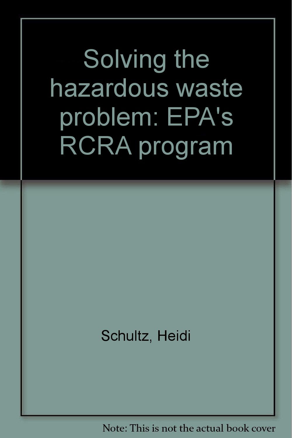 Solving the hazardous waste problem EPA's RCRA program Schultz, Heidi