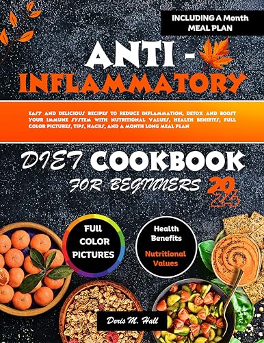ANTI-INFLAMMATORY DIET COOKBOOK FOR BEGINNERS 2024: Easy and Delicious Recipes to Reduce Inflammation, Detox and Boost Your Immune System with Nutritional ... Health Benefits, Full Color Pictures,