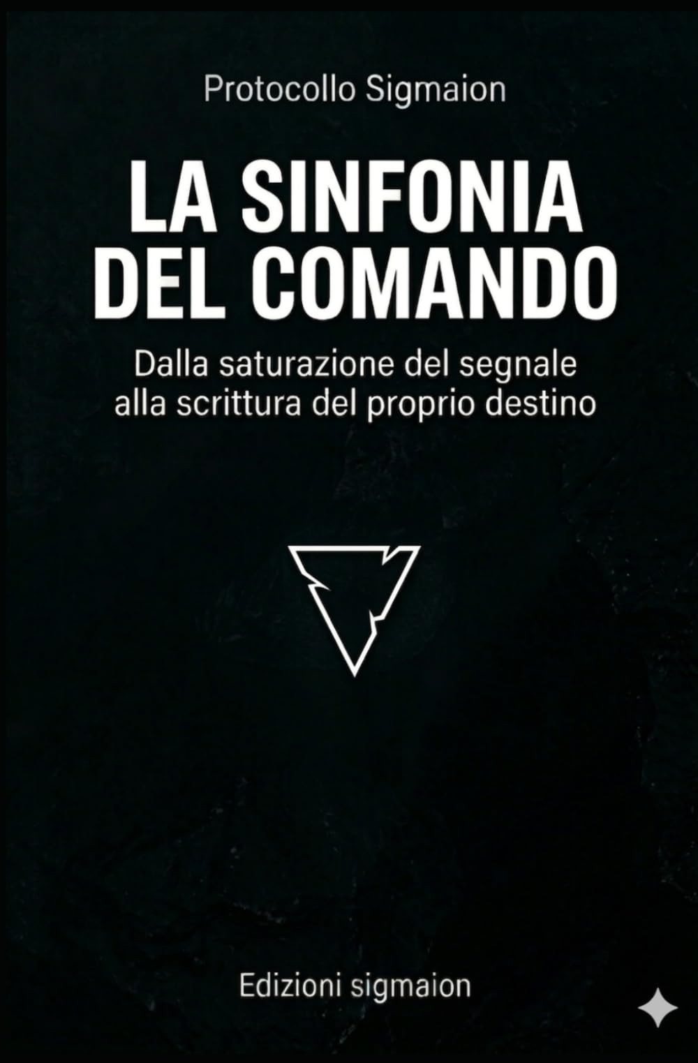LA SINFONIA DEL COMANDO: Dalla saturazione del segnale alla scrittura del proprio Destino (Protocollo Sigmaion)