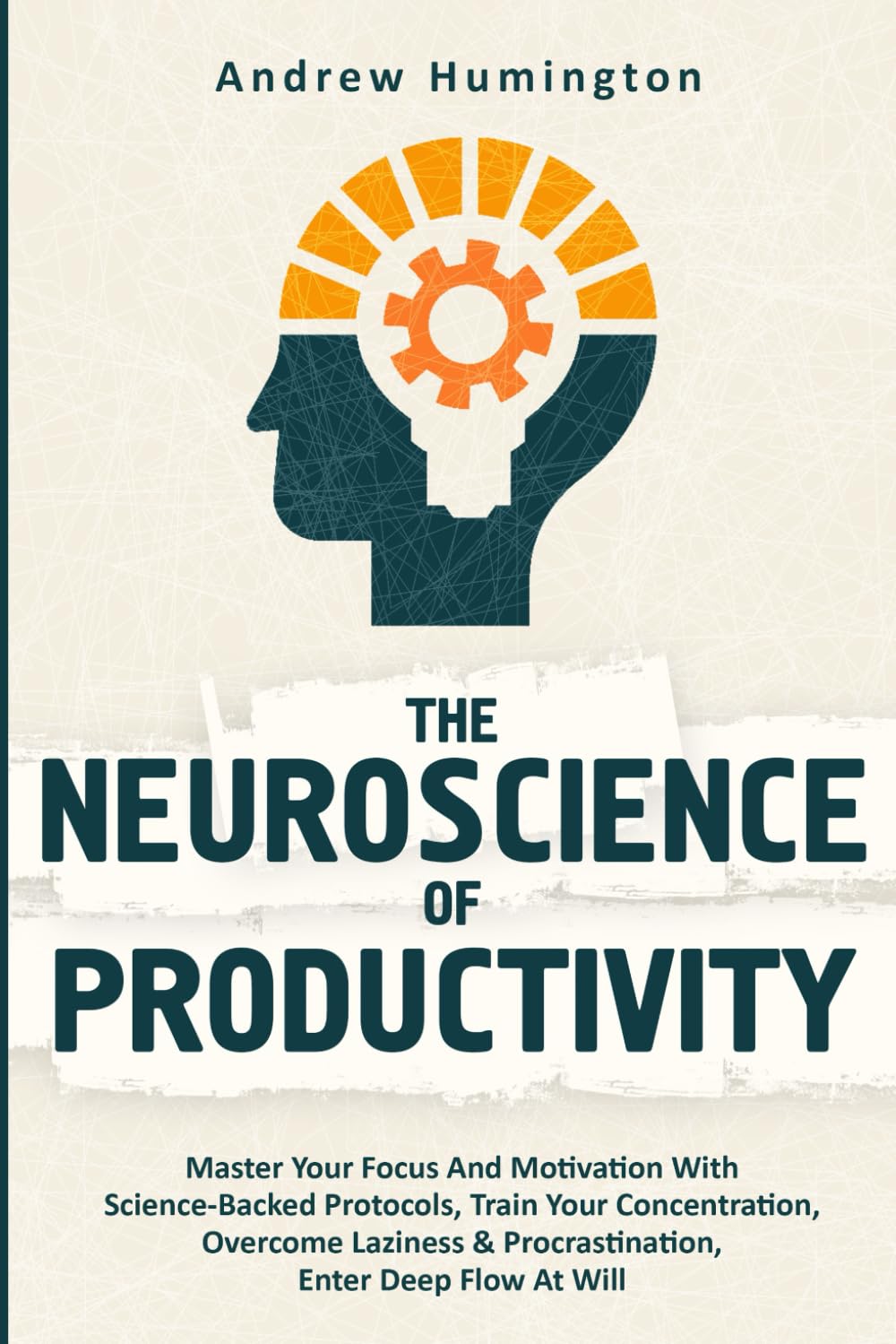 The Neuroscience Of Productivity (2 Books In 1):: Master Your Focus And Motivation With Science-Backed Protocols, Train Your Concentration, Overcome Laziness & Procrastination, Enter Deep Flow At Will