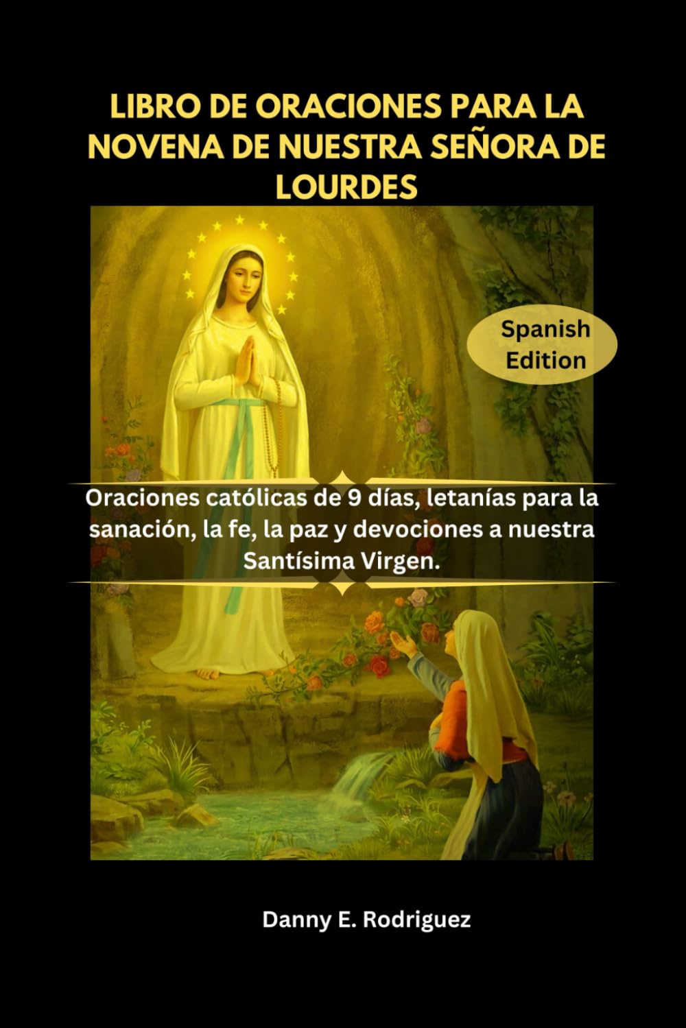 LIBRO DE ORACIONES PARA LA NOVENA DE NUESTRA SEÑORA DE LOURDES: Oraciones católicas de 9 días, letanías para la sanación, la fe, la paz y devociones a nuestra Santísima Virgen.