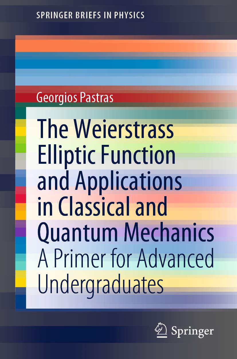 The Weierstrass Elliptic Function and Applications in Classical and Quantum Mechanics: A Primer for Advanced Undergraduates (SpringerBriefs in Physics)      1st ed. 2020 Edition, Kindle Edition