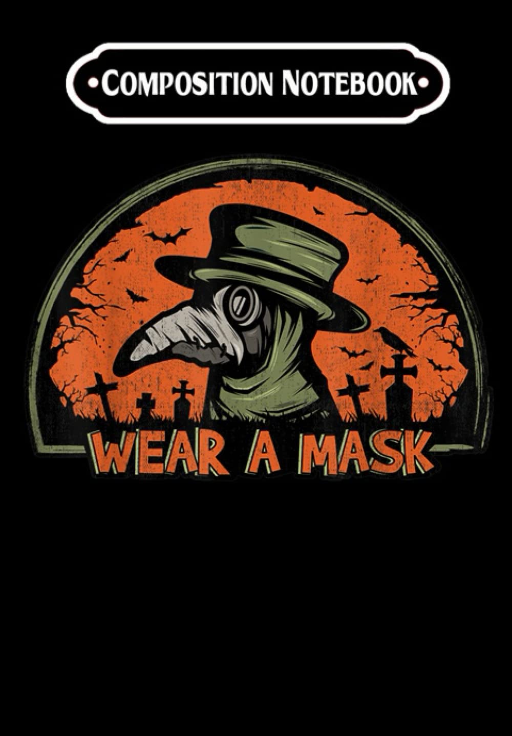 Composition Notebook: Wear A Mask Funny Pandemic Quarantine Plague Doctor, Journal 6 x 9, 100 Page Blank Lined Paperback Journal/Notebook