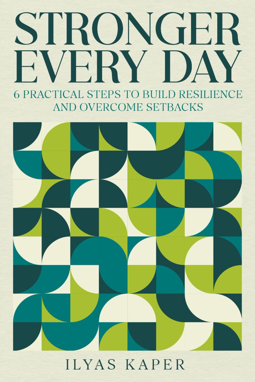 Stronger Every Day: 6 Practical Steps to Build Resilience and Overcome Setbacks