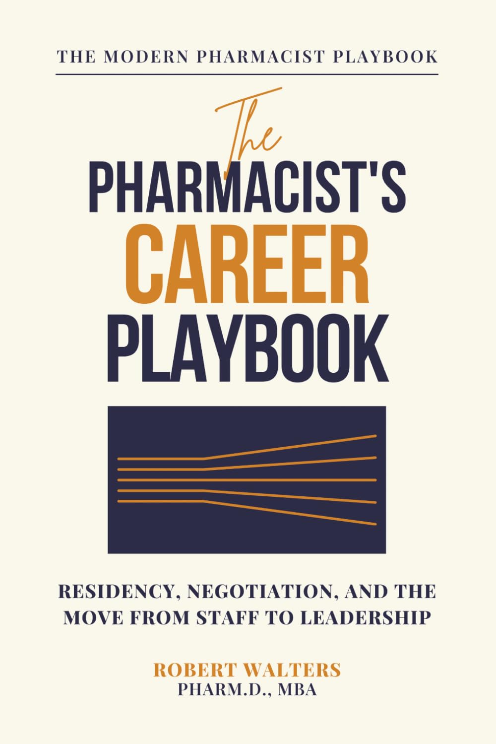 The Pharmacist's Career Playbook: Residency, Negotiation, and the Move from Staff to Leadership (The Modern Pharmacist Playbook)