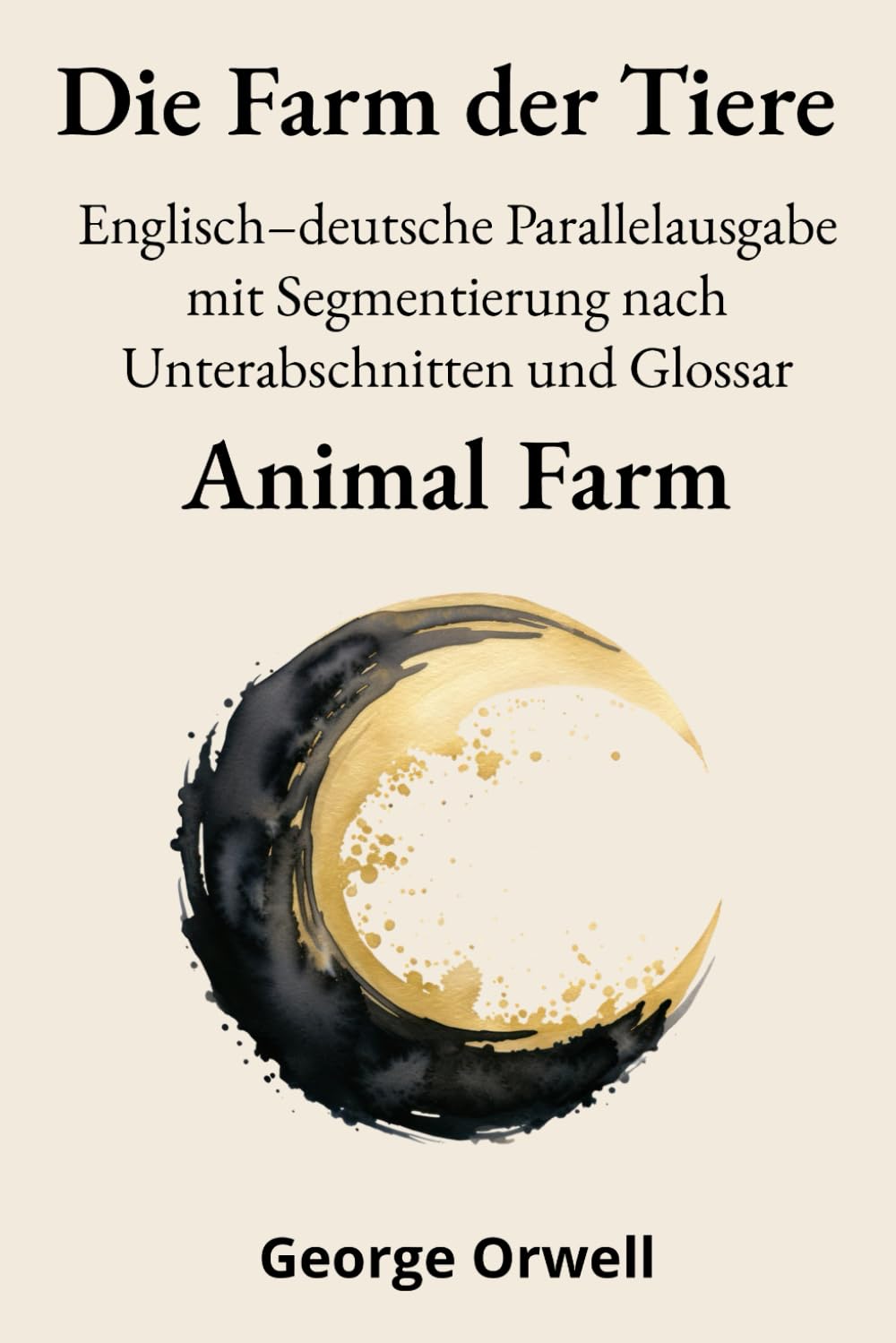 Die Farm der Tiere – Animal Farm: Englisch–deutsche Parallelausgabe mit Segmentierung nach Unterabschnitten und Glossar