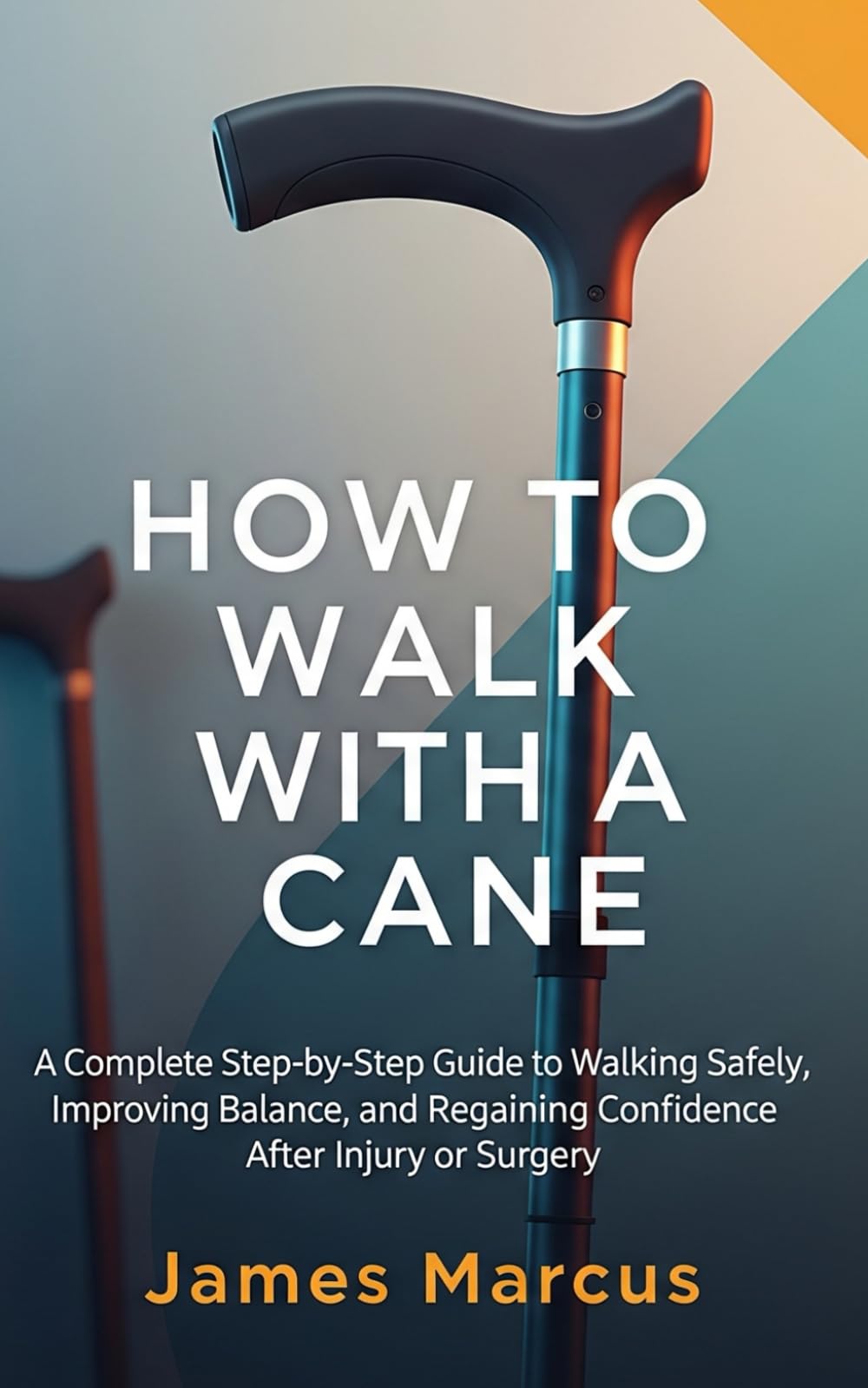 HOW TO WALK WITH CANE: A Complete Step-by-Step Guide to Walking Safely, Improving Balance, and Regaining Confidence After Injury or Surgery