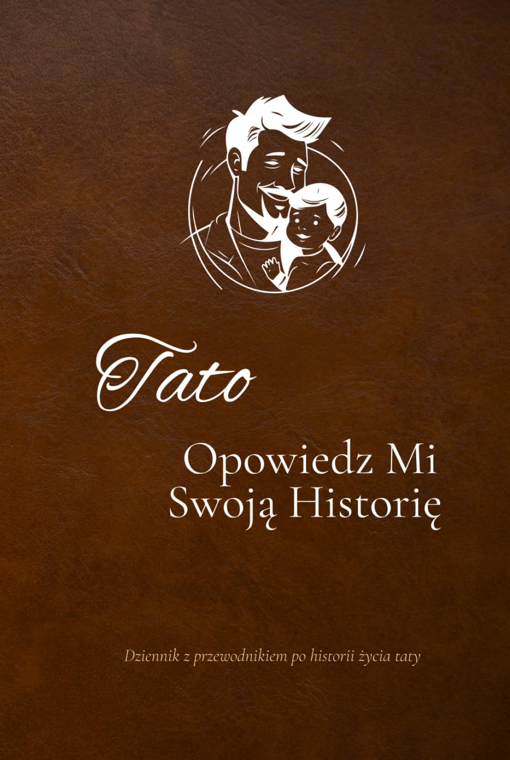 Tato, Opowiedz Mi Swoją Historię: Dziennik z Przewodnikiem Po Historii Życia Taty
