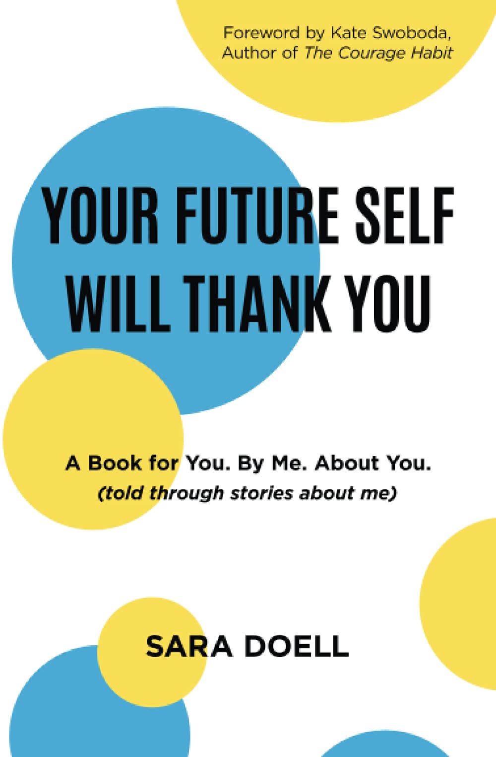 YOUR FUTURE SELF WILL THANK YOU: a book for you, by me, about you (told through stories about me)