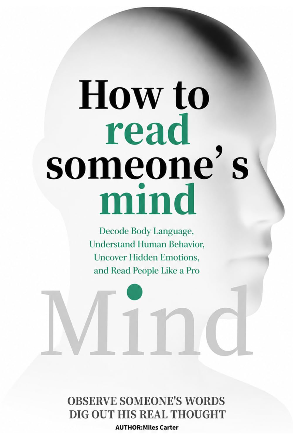 How to Read Someone’s Mind: Decode Body Language, Understand Human Behavior, Uncover Hidden Emotions, and Read People Like a Pro
