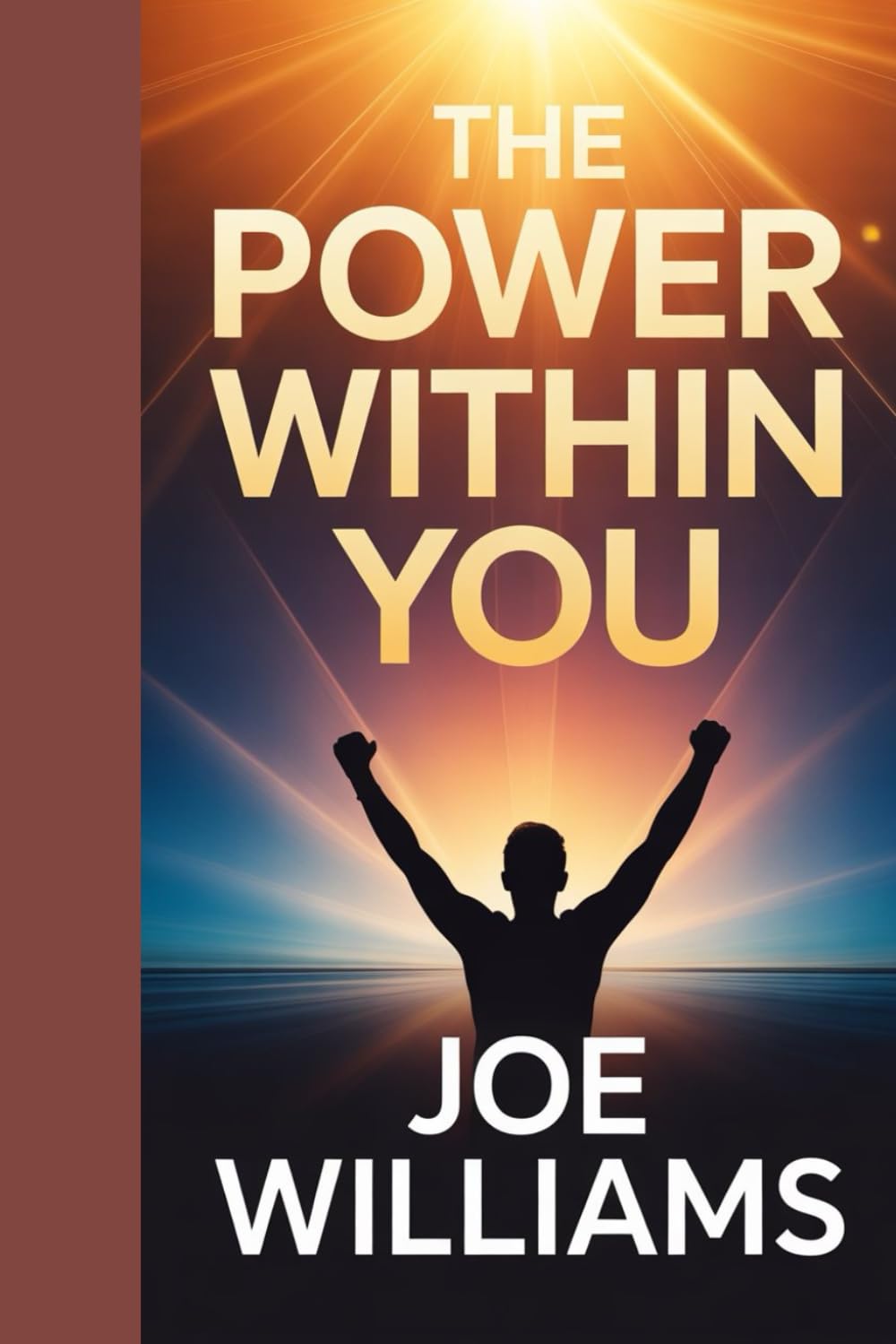 The Power Within You: Unlocking Personal Growth, Confidence, and True Achievement