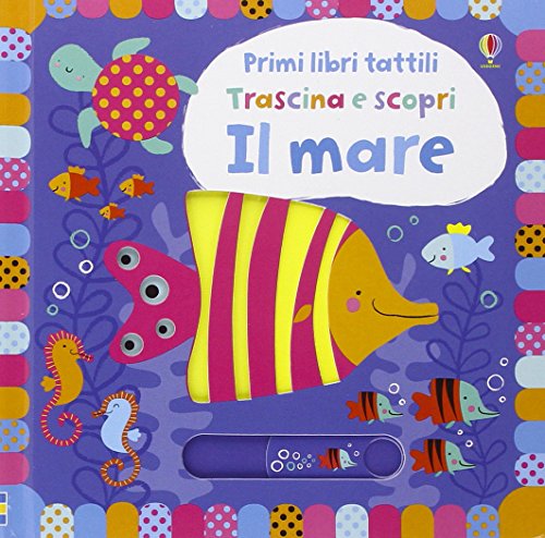 Il mare. Trascina e scopri. Primi libri tattili. Ediz. illustrata Il mare. Trascina e scopri. Primi libri tattili. Ediz. illustrata