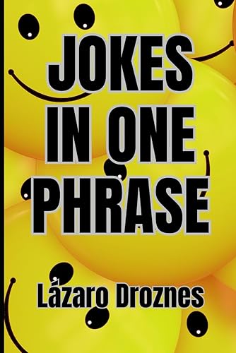 JOKES IN ONE PHRASE. Short humor for long laughs: The ultimate collection of short humor to laugh non-stop!