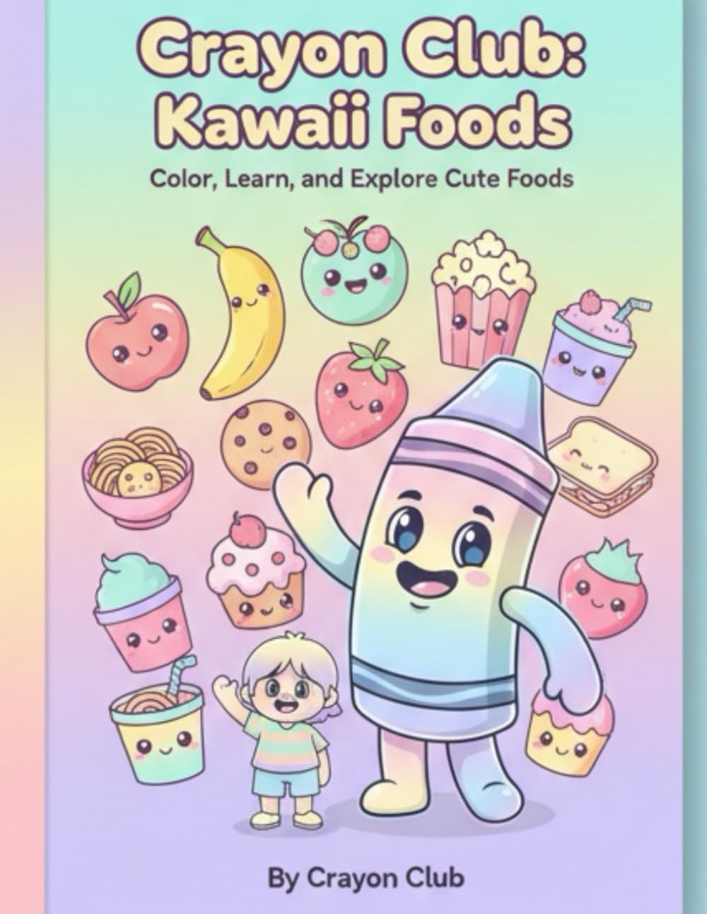 Crayon Club: Kawaii Foods: Color, Learn, and Explore Cute Foods