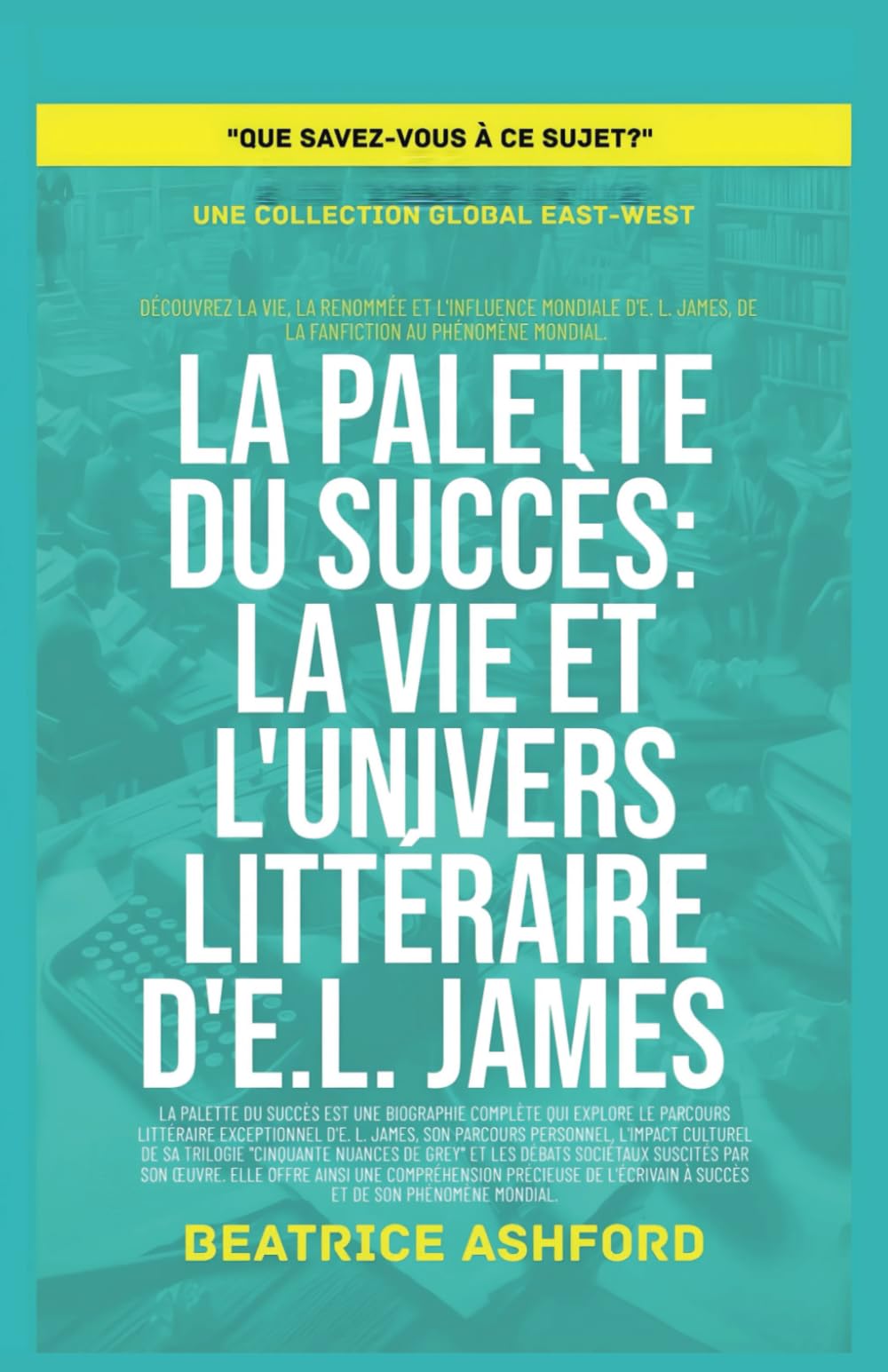 La Palette du Succès: La vie et l'univers littéraire d'E.L. James (Que savez-vous à ce sujet?)
