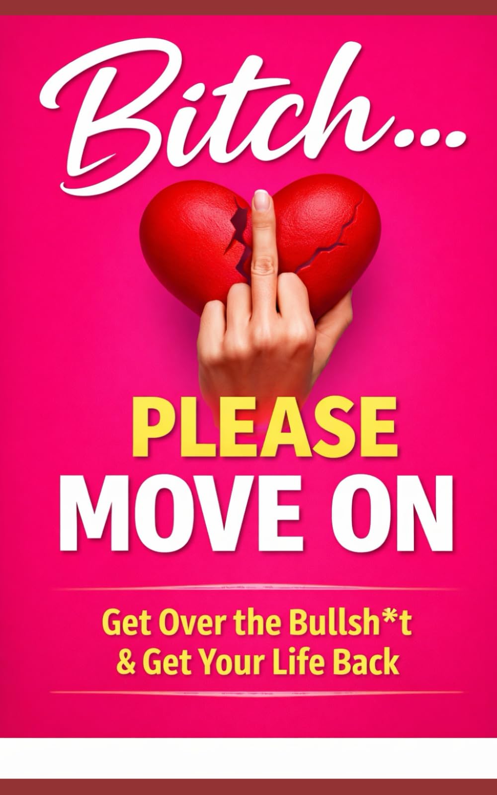 Bitch, Please...Move On: A No-Nonsense Guide to Letting Go, Leveling Up, and Finally Choosing Yourself (The “Bitch, Please...” Series)