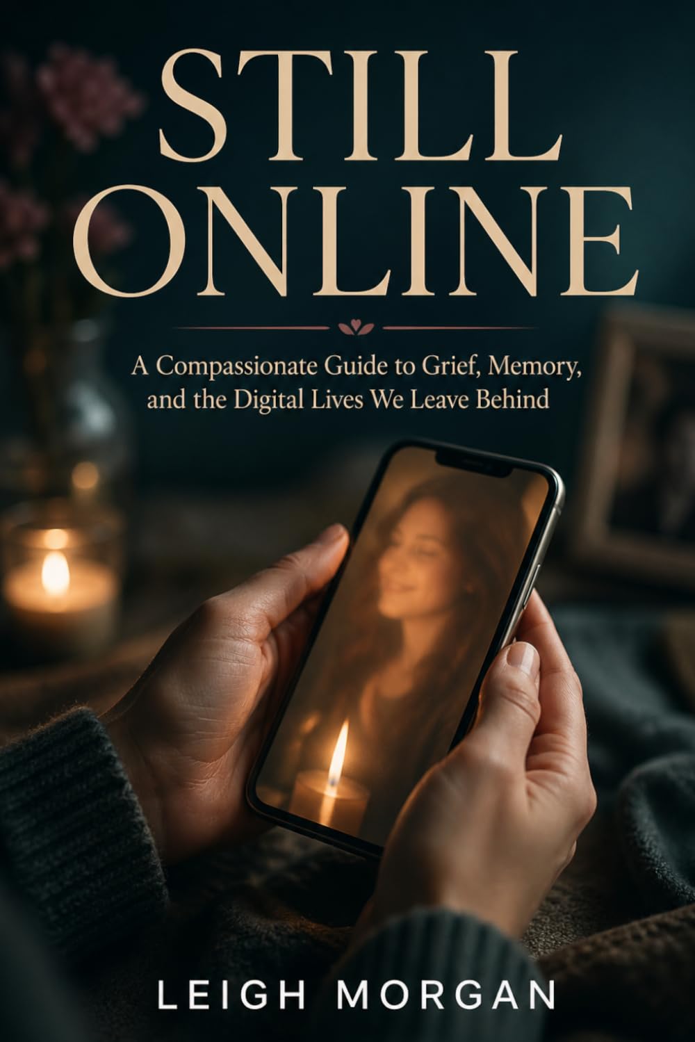 Still Online: A Compassionate Guide to Grief, Memory, and the Digital Lives We Leave Behind