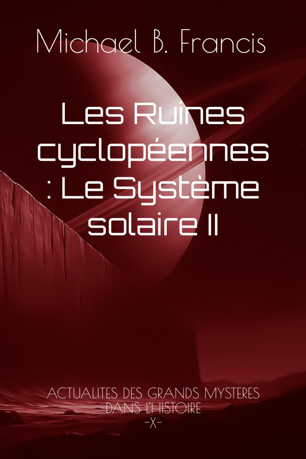 Les Ruines cyclopéennes : Le Système solaire — Tome II: Sur les traces des bâtisseurs oubliés du ciel (Actualités des Grands Mystères dans l’Histoire)