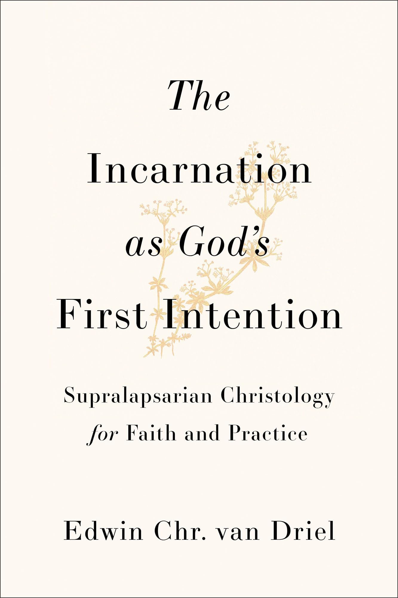 The Incarnation as God's First Intention : Supralapsarian Christology for Faith and Practice
