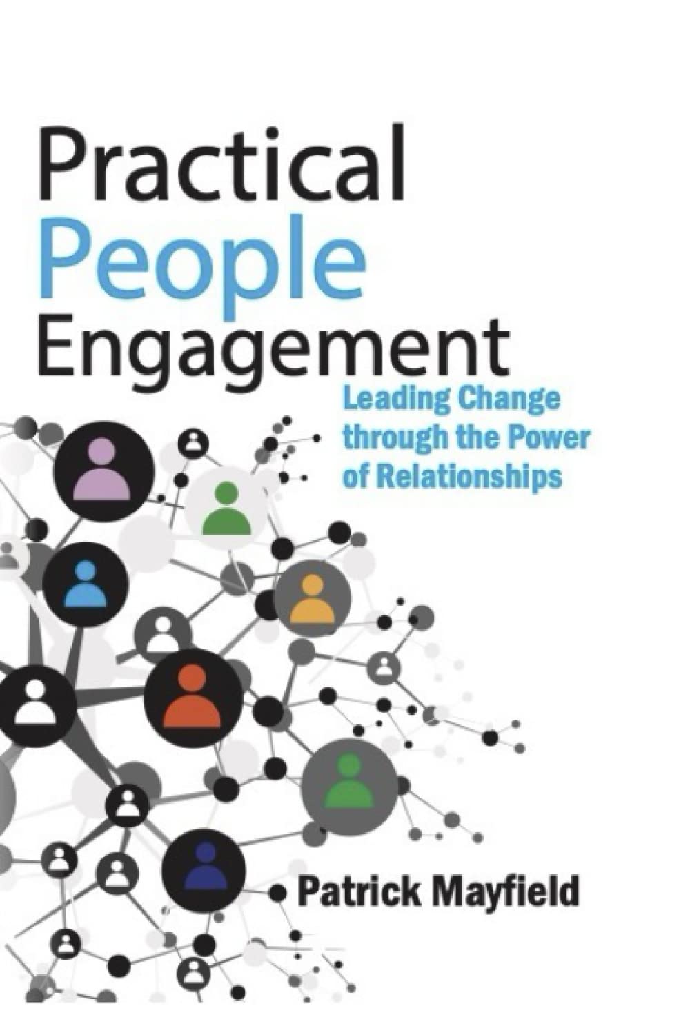 Practical People Engagement: Leading Change through the Power of Relationships