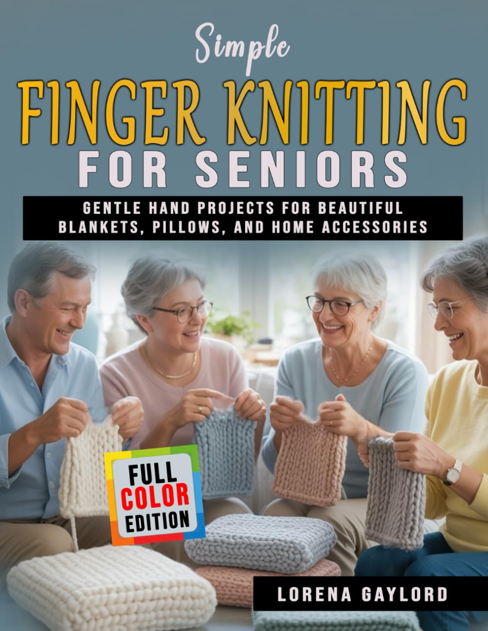 Simple Finger Knitting for Seniors: Gentle Hand Projects for Beautiful Blankets, Pillows, and Home Accessories