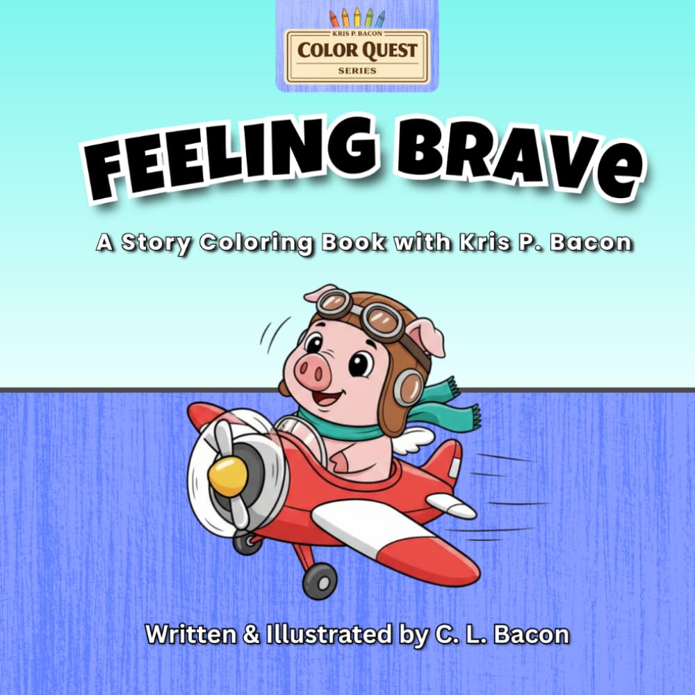 Feeling Brave: A Color Quest Adventure: With Kris P. Bacon — Story, Activity & Coloring Book (Kris P. Bacon: Color Quest Series)