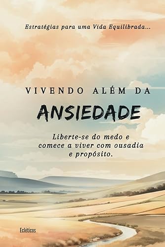 Vivendo Além da Ansiedade: Livro para ajudar pessoa que sofrem com ansiedade. (Portuguese Edition)