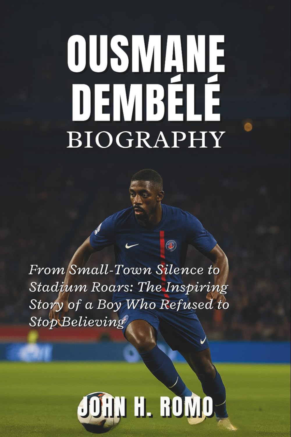 Ousmane Dembélé Biography: From Small-Town Silence to Stadium Roars: The Inspiring Story of a Boy Who Refused to Stop Believing