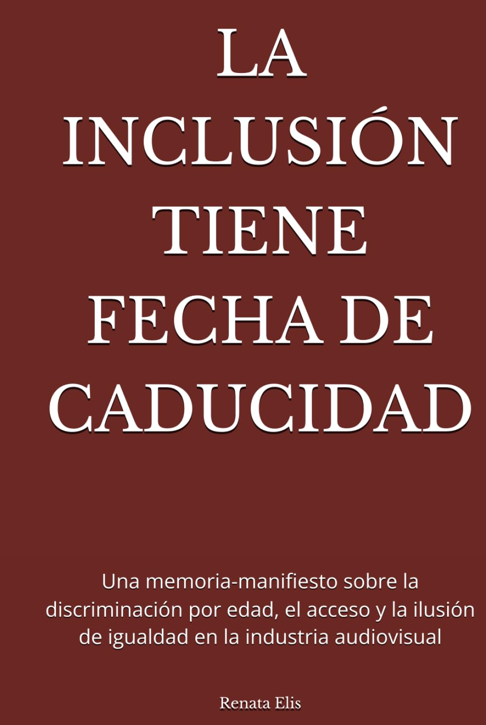 LA INCLUSIÓN TIENE FECHA DE CADUCIDAD: Una memoria-manifiesto sobre la discriminación por edad, el acceso y la ilusión de igualdad en la industria audiovisual (INCLUSION HAS AN EXPIRATION DATE)