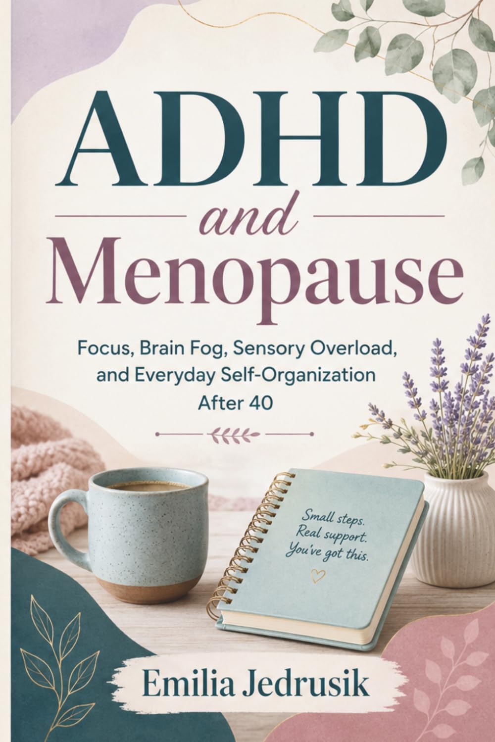 ADHD and Menopause: Focus, Brain Fog, Sensory Overload, and Everyday Self-Organization After 40