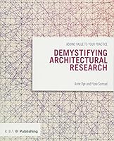 Demystifying Architectural Research: Adding Value to Your Practice 1859465781 Book Cover