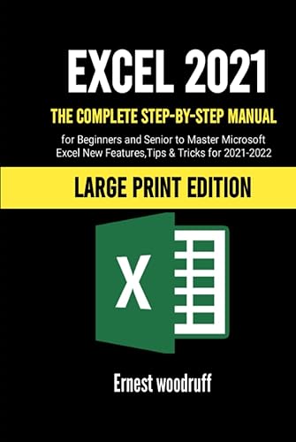 Excel 2021: The Complete Step-by-Step Manual for Beginners and Senior to Master Microsoft Excel New Features, Tips &amp; Tricks for 2021-2022 (Large Print Edition)