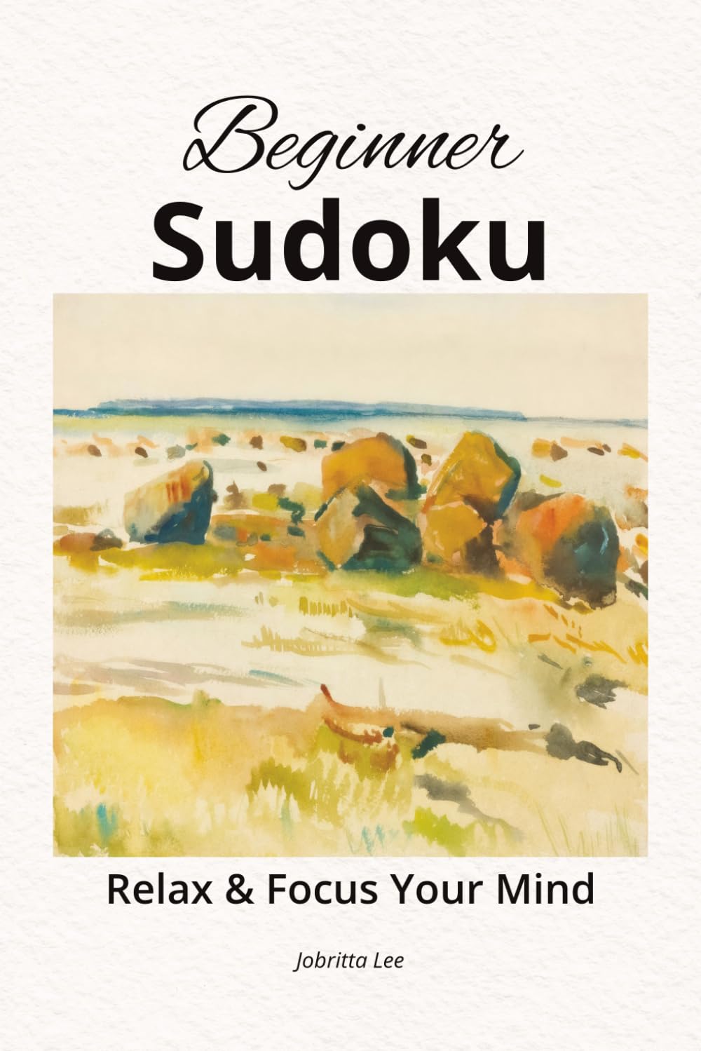 Beginner Sudoku: Relax & Focus Your Mind: Sudoku Puzzles for Beginners | Relax & Focus Your Mind | 6X9 inches | 112 Pages | 50+ Puzzles with Solutions | Mindful Reflections & One Small Steps
