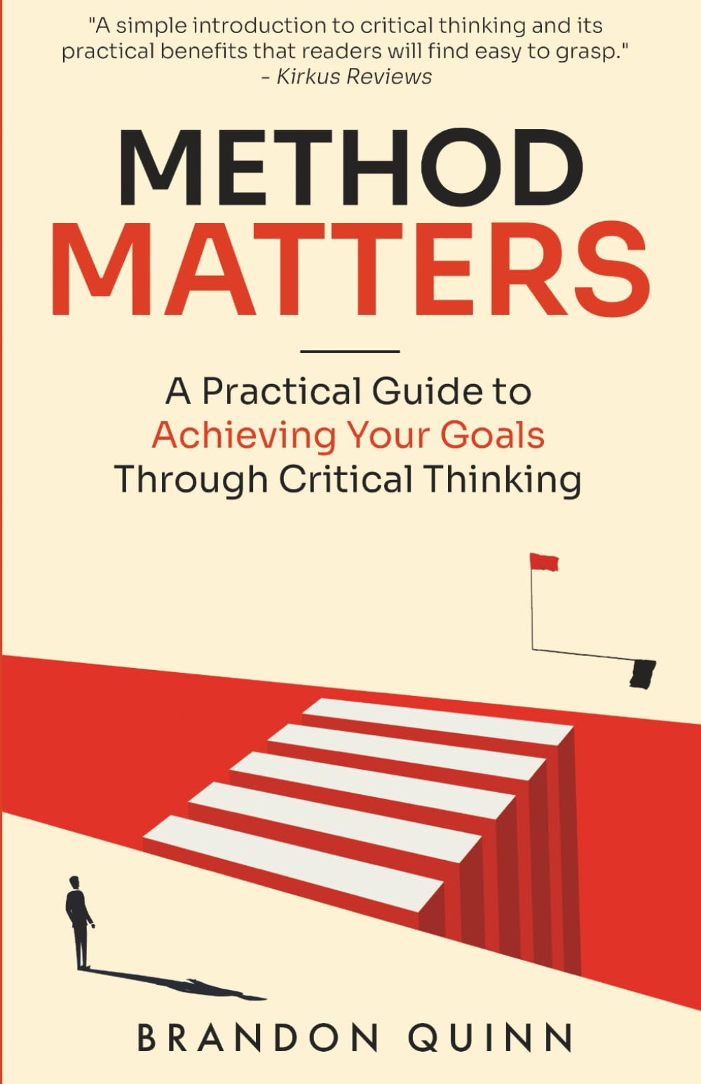Method Matters: A Practical Guide to Achieving Your Goals Through Critical Thinking