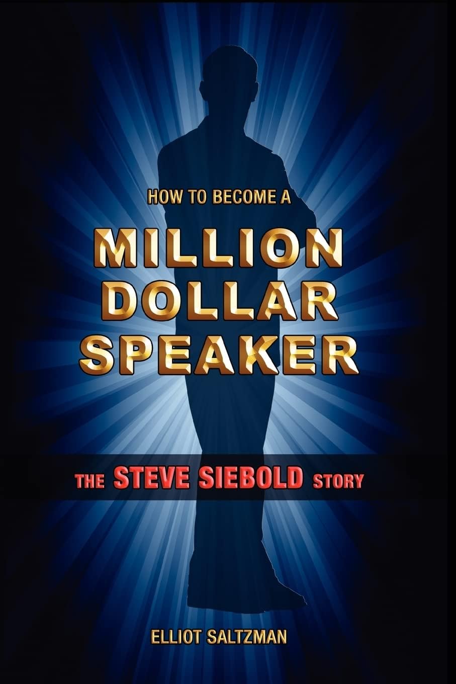 How To Become A Million Dollar Speaker: The Steve Siebold Story Paperback – November 30, 2012