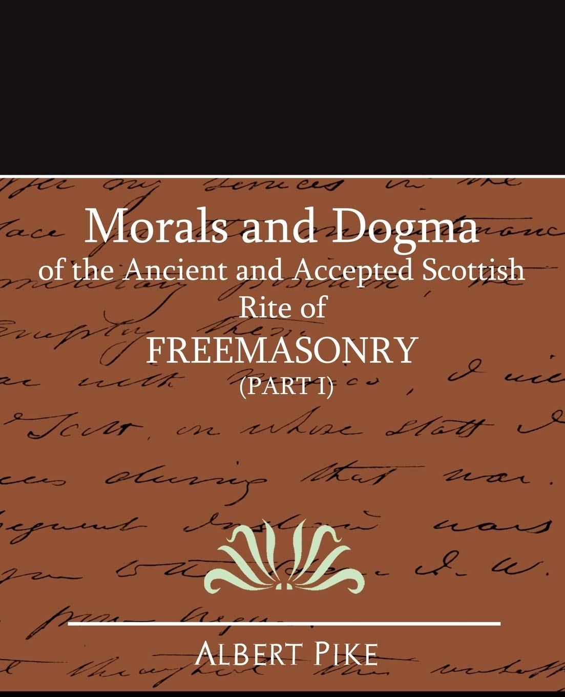 Morals and Dogma of the Ancient and Accepted Scottish Rite (Part I)