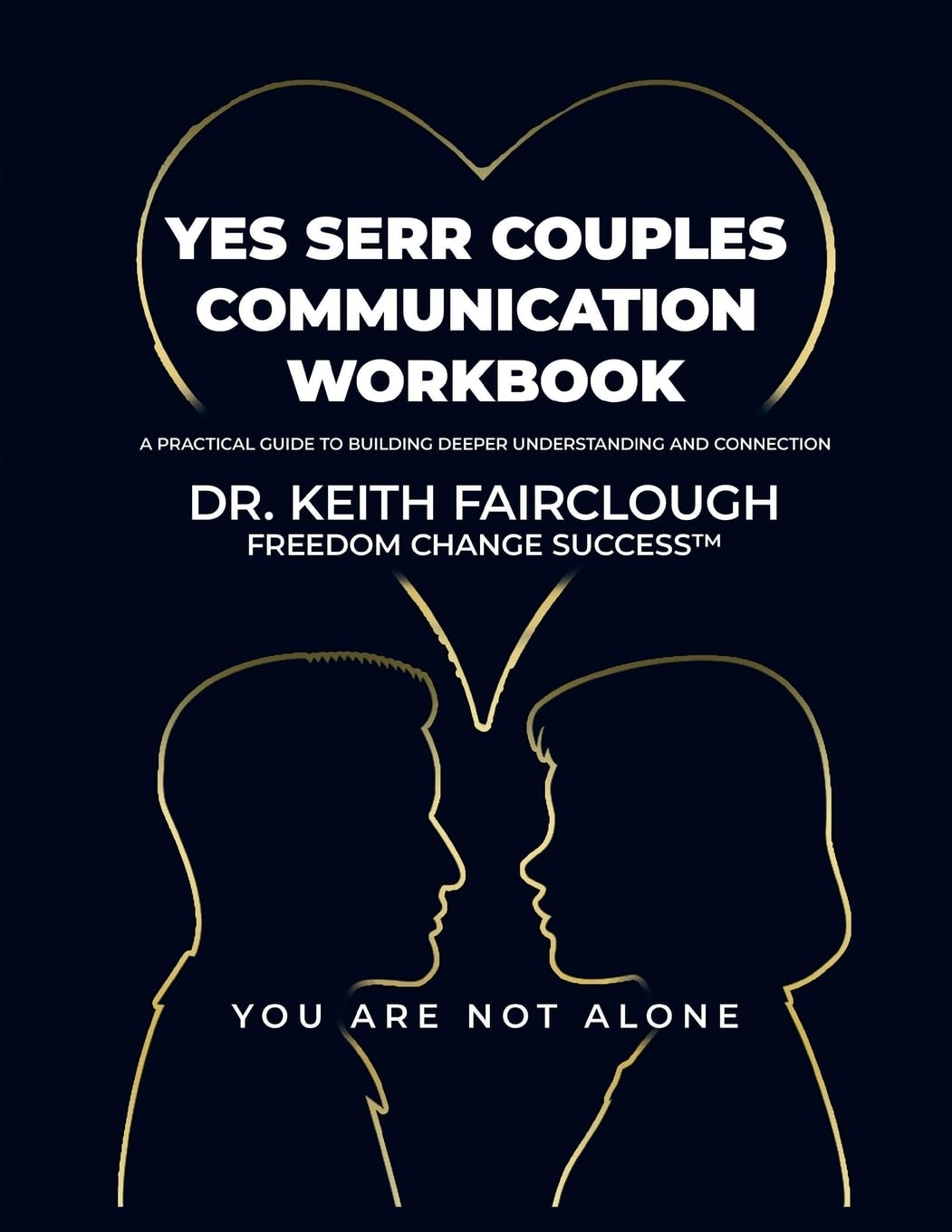 YES SERR COUPLES COMMUNICATION WORKBOOK A Practical Guide to Building Deeper Understanding and Connection: A Step-by-Step Guide to Emotional ... 1 (The Fcs Communication Framework)